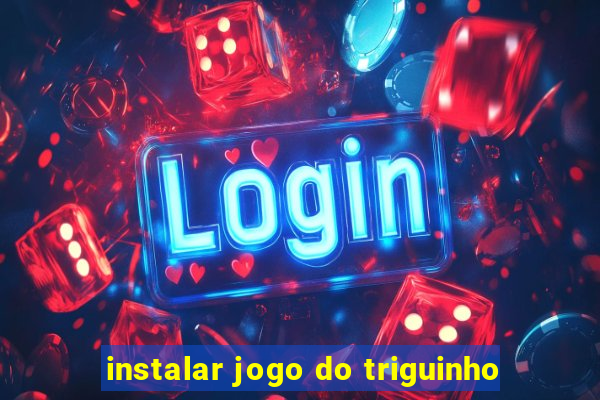 instalar jogo do triguinho