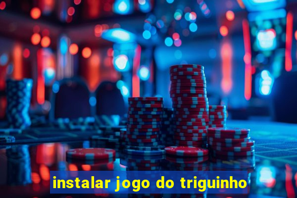 instalar jogo do triguinho