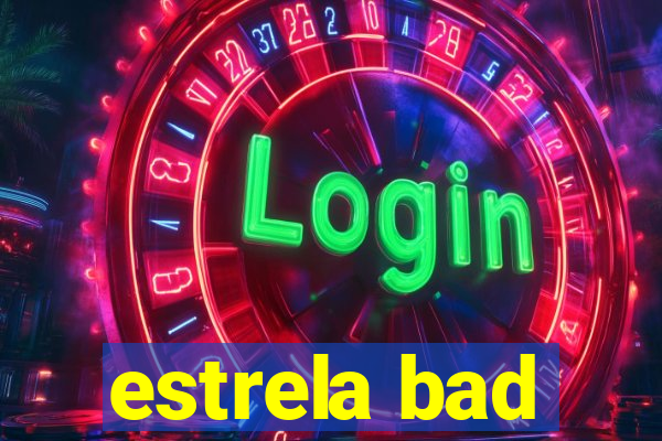 estrela bad