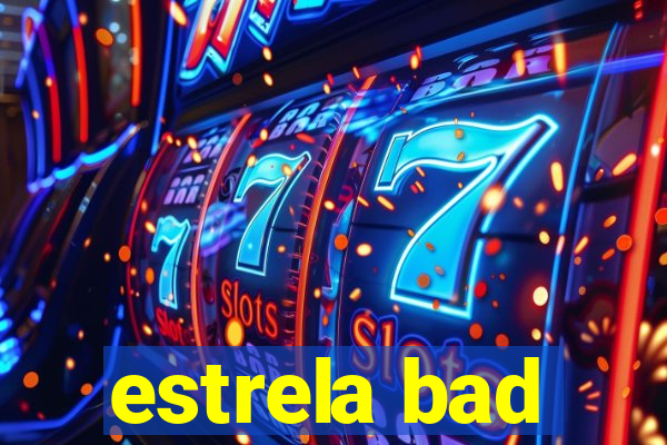 estrela bad