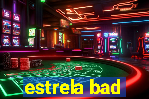 estrela bad