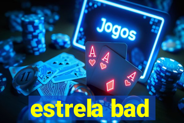 estrela bad