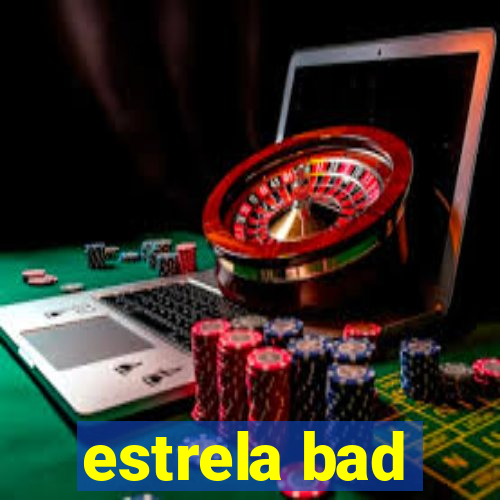 estrela bad