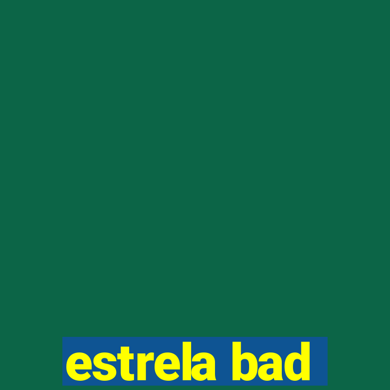 estrela bad