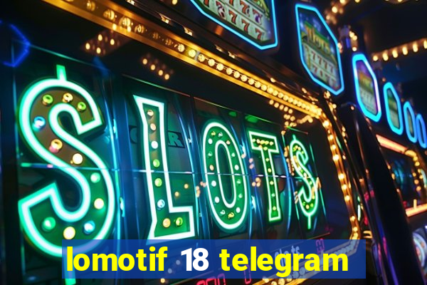 lomotif 18 telegram