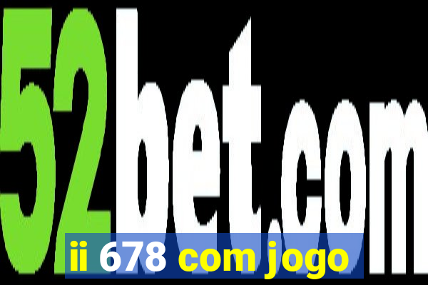 ii 678 com jogo