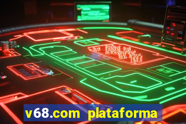 v68.com plataforma de jogos