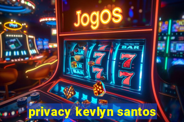 privacy kevlyn santos