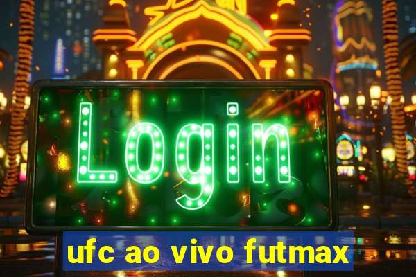 ufc ao vivo futmax