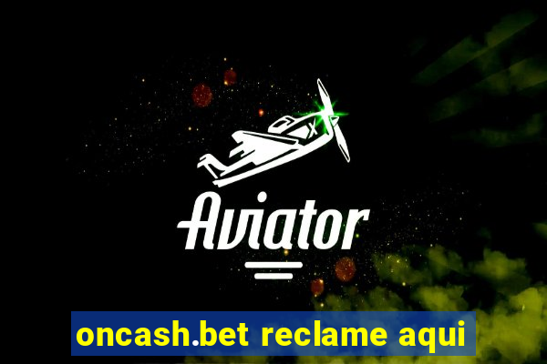 oncash.bet reclame aqui