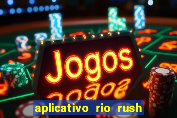 aplicativo rio rush paga mesmo