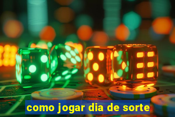 como jogar dia de sorte