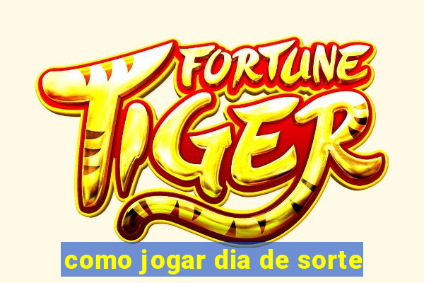 como jogar dia de sorte