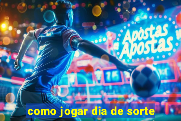 como jogar dia de sorte