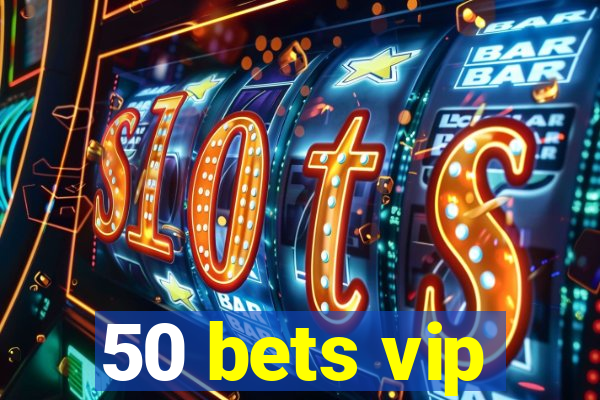 50 bets vip