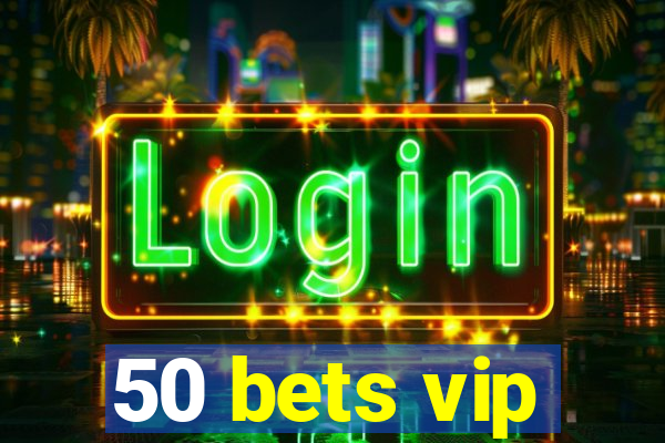 50 bets vip