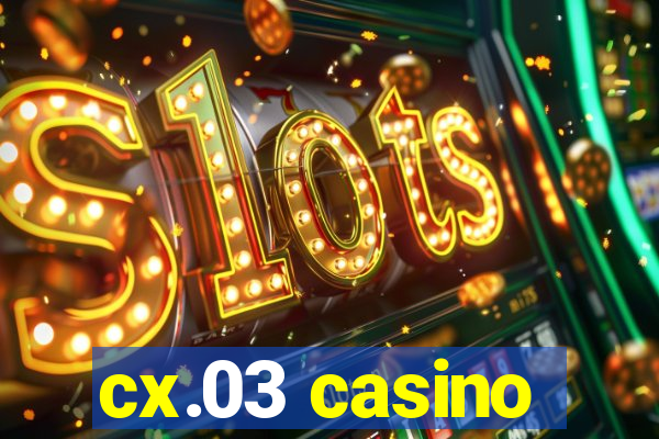 cx.03 casino