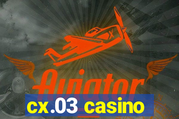 cx.03 casino