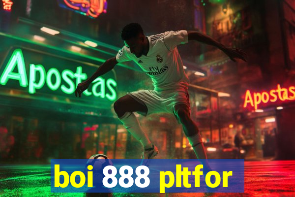 boi 888 pltfor