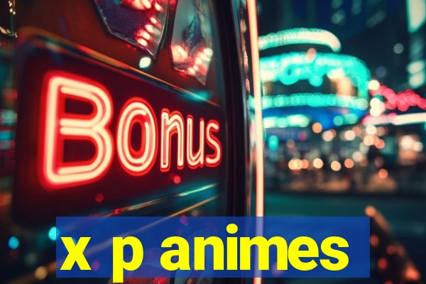 x p animes