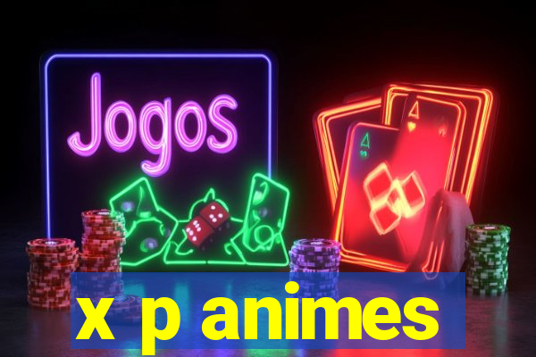 x p animes