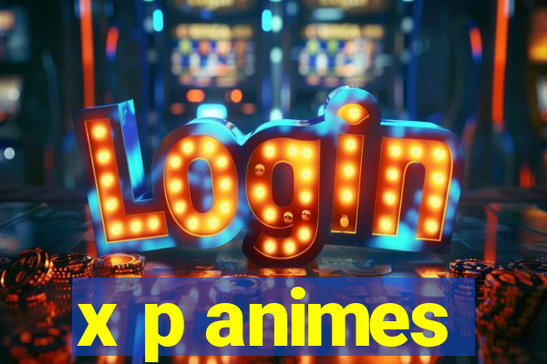 x p animes