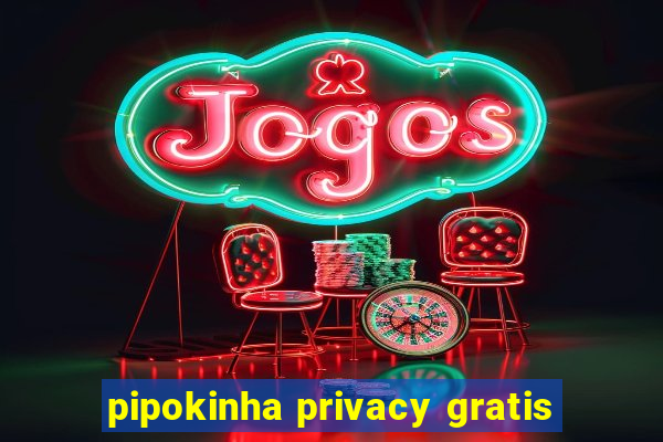 pipokinha privacy gratis