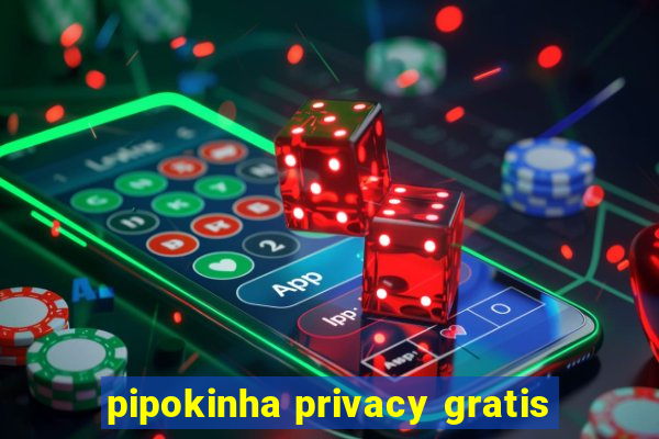 pipokinha privacy gratis