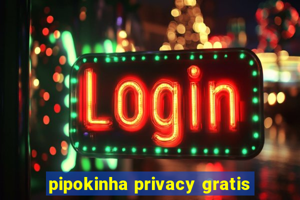 pipokinha privacy gratis