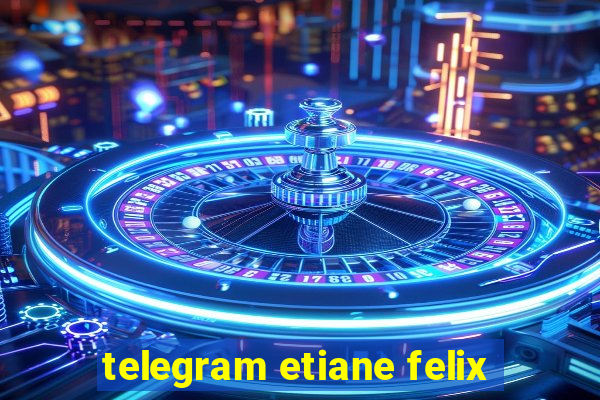 telegram etiane felix