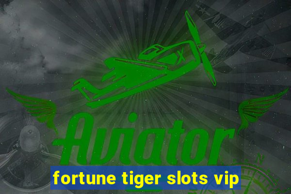 fortune tiger slots vip