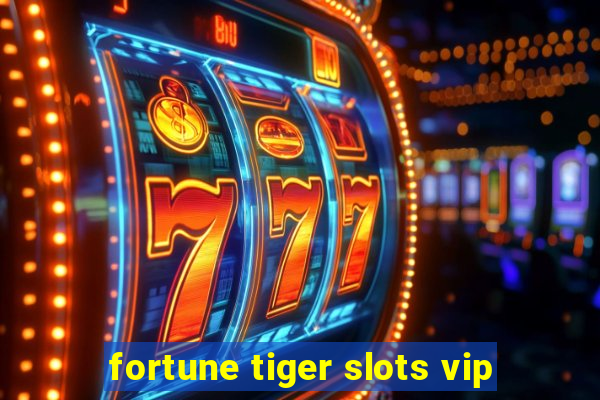 fortune tiger slots vip