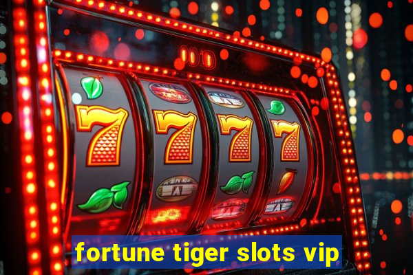 fortune tiger slots vip