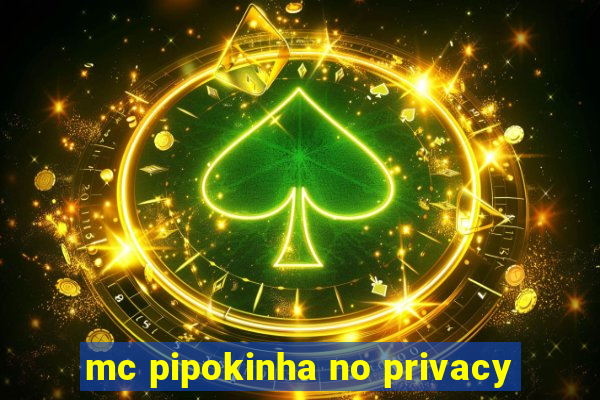 mc pipokinha no privacy