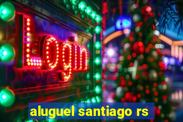 aluguel santiago rs