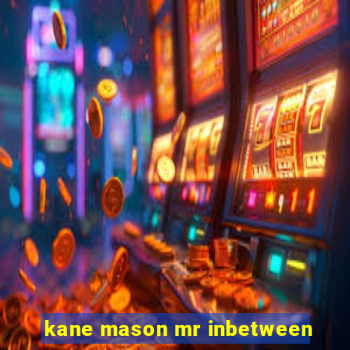 kane mason mr inbetween