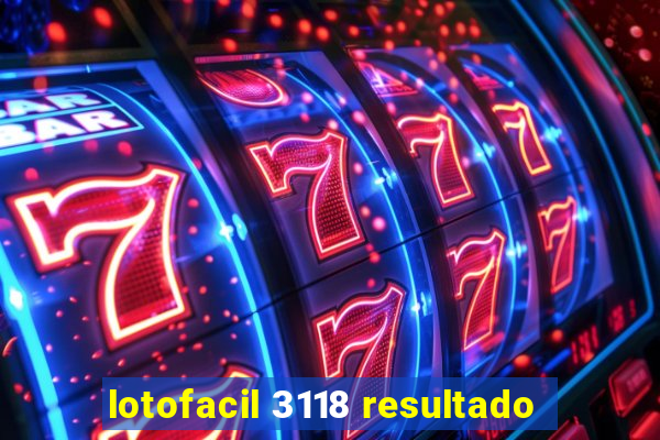 lotofacil 3118 resultado