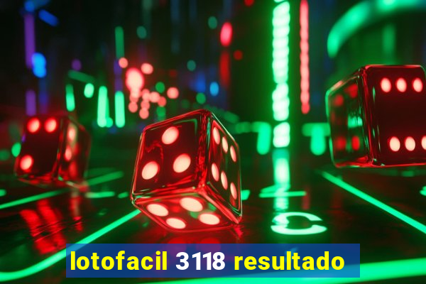 lotofacil 3118 resultado