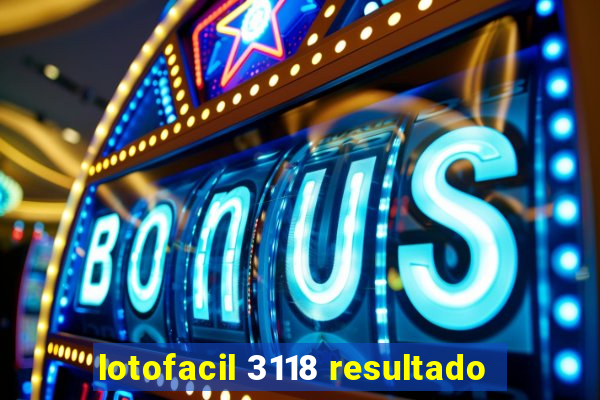 lotofacil 3118 resultado