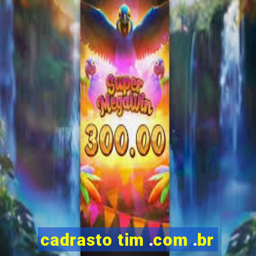 cadrasto tim .com .br