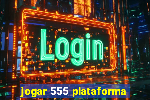 jogar 555 plataforma