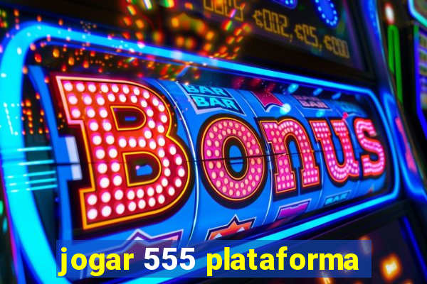 jogar 555 plataforma