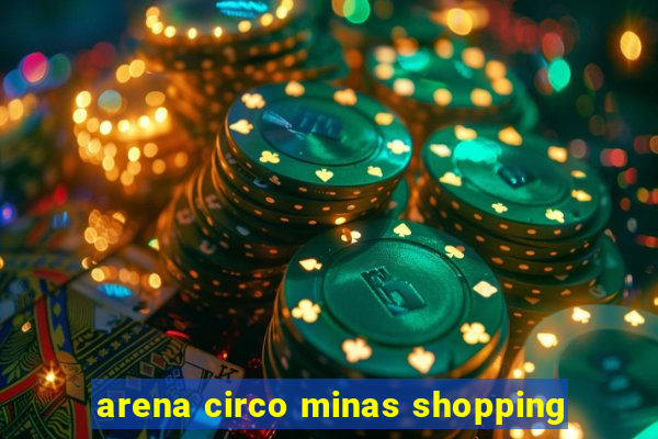 arena circo minas shopping