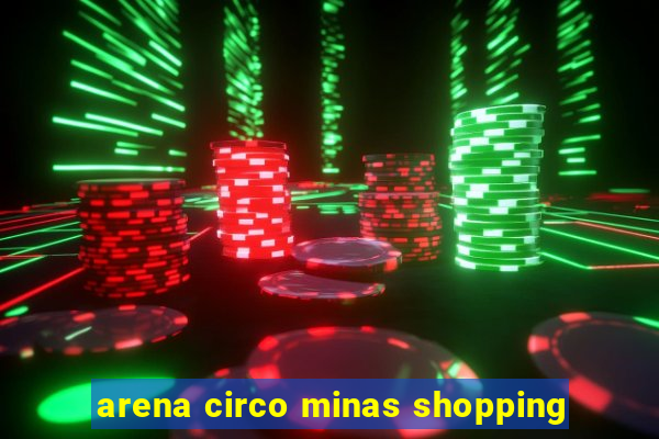 arena circo minas shopping