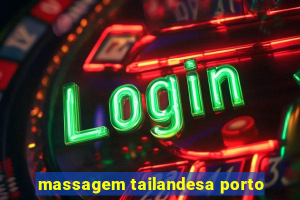 massagem tailandesa porto