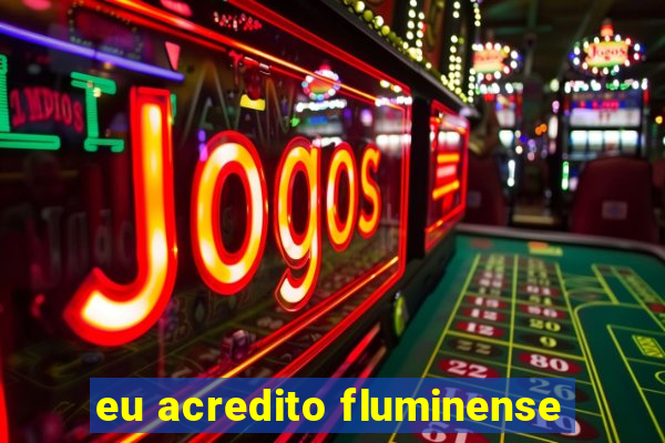 eu acredito fluminense