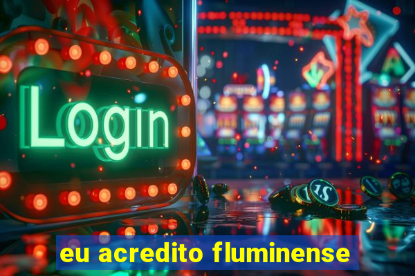 eu acredito fluminense