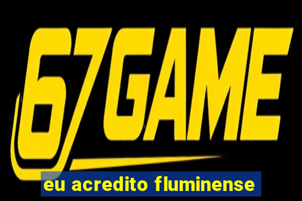 eu acredito fluminense