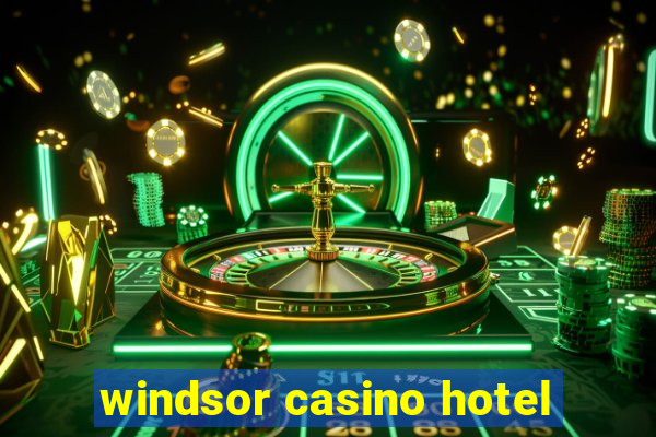 windsor casino hotel