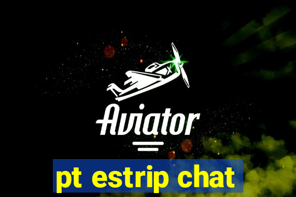 pt estrip chat